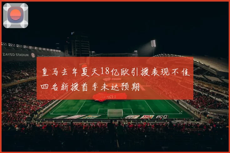 皇马去年夏天18亿欧引援表现不佳四名新援首季未达预期
